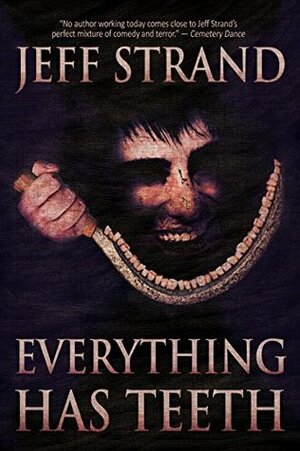 Everything Has Teeth by Jeff Strand