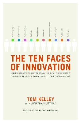 The Ten Faces of Innovation: Ideo's Strategies for Beating the Devil's Advocate and Driving Creativity Throughout Your Organization by Tom Kelley, Jonathan Littman