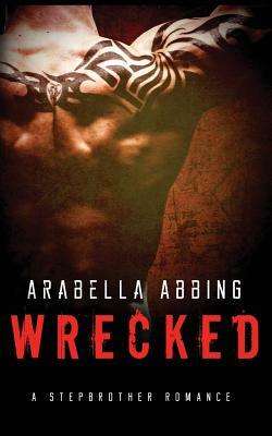 Wrecked: A Stepbrother Romance Novel by Arabella Abbing