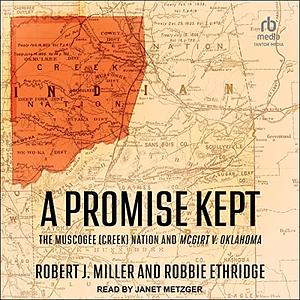 A Promise Kept: The Muscogee (Creek) Nation and McGirt V. Oklahoma by Robbie Ethridge, Robert J. Miller