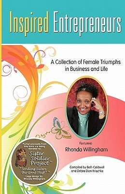 Inspired Entrepreneurs: A Collection of Female Triumphs in Business and Life by Debra Dion Krischke, Beth Caldwell, Rhonda Willingham