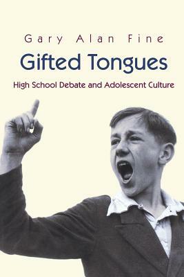 Gifted Tongues: High School Debate and Adolescent Culture by Gary Alan Fine