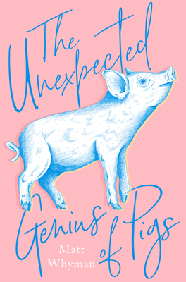 The Unexpected Genius of Pigs by Matt Whyman