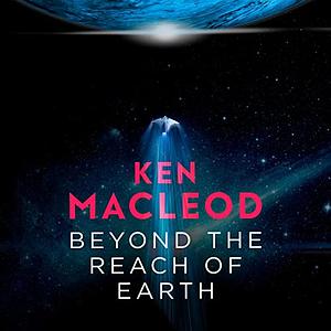 Beyond the Reach of Earth by Ken MacLeod