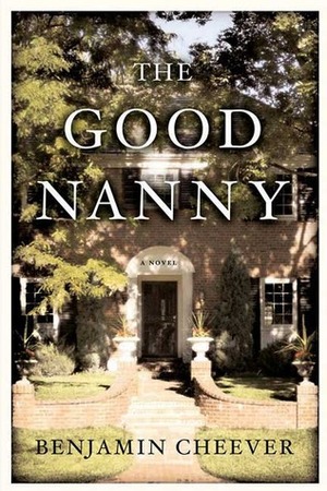 The Good Nanny: A Novel by Benjamin Cheever