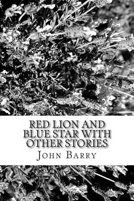 Red Lion and Blue Star With Other Stories by John Arthur Barry