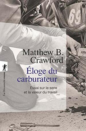 Eloge du carburateur : Essai sur le sens et la valeur du travail by Matthew B. Crawford