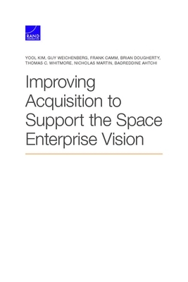 Improving Acquisition to Support the Space Enterprise Vision by Yool Kim, Frank Camm, Guy Weichenberg