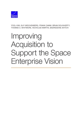 Improving Acquisition to Support the Space Enterprise Vision by Frank Camm, Guy Weichenberg, Yool Kim