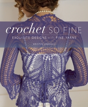 Crochet So Fine: Exquisite Designs with Fine Yarns by Kristin Omdahl