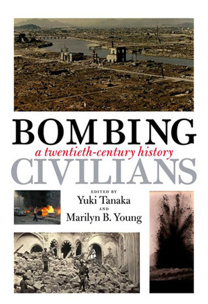 Bombing Civilians: A Twentieth-Century History by Yuki Tanaka, Marilyn B. Young