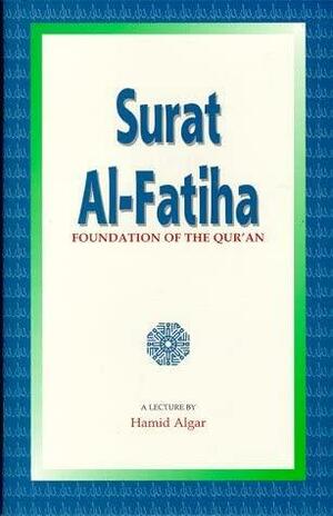 Surat Al-Fatiha: Foundation of the Qur'an by Hamid Algar