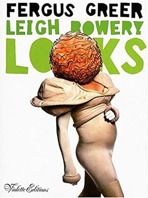 Leigh Bowery Looks: Photographs by Fergus Greer 1988-1994 by Mariuccia Cassadio, Mariuccia Casadio, Fergus Greer