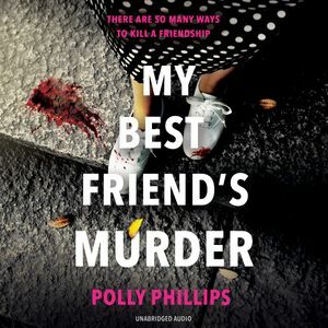 My Best Friend's Murder: The new addictive and twisty psychological thriller that will hold you in a 'vice-like grip' (Sophie Hannah) by Polly Phillips