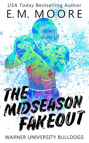 The Midseason Fakeout: A College Football Romance by E.M. Moore