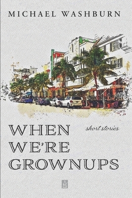 When We're Grownups: Stories by Michael Washburn
