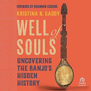 Well of Souls by Kristina R. Gaddy, Kristina R. Gaddy, Rhiannon Giddens, Rhiannon Giddens