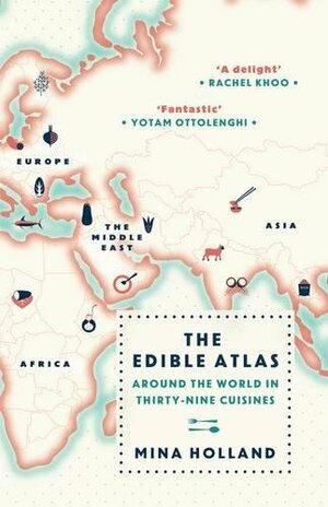 The Edible Atlas: Around the World in Thirty-Nine Cuisines by Mina Holland
