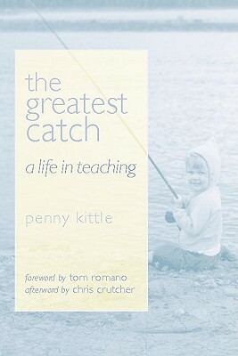 The Greatest Catch: A Life in Teaching by Penny Kittle