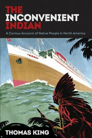 The Inconvenient Indian: A Curious Account of Native People in North America by Thomas King