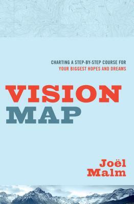 Vision Map: Charting a Step-By-Step Course for Your Biggest Hopes and Dreams by Joel Malm