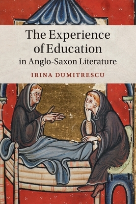The Experience of Education in Anglo-Saxon Literature by Irina Dumitrescu