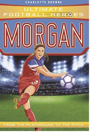 Morgan: From the Playground to the Pitch by Charlotte Browne