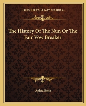 The History Of The Nun Or The Fair Vow Breaker by Aphra Behn