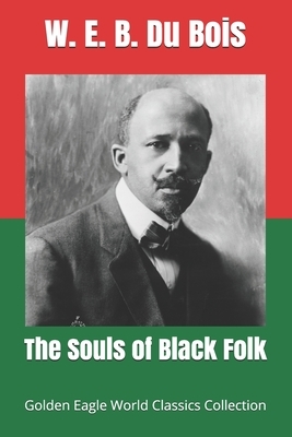 The Souls of Black Folk (Golden Eagle World Classics Collection) by W.E.B. Du Bois