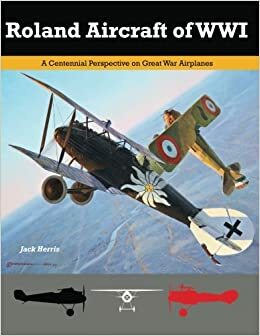 Roland Aircraft of WWI: A Centennial Perspective on Great War Airplanes by Jack Herri, Steve Anderson, Aaron Weaver