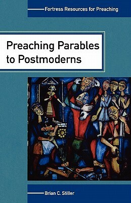 Preaching Parables to Postmoderns by Brian C. Stiller