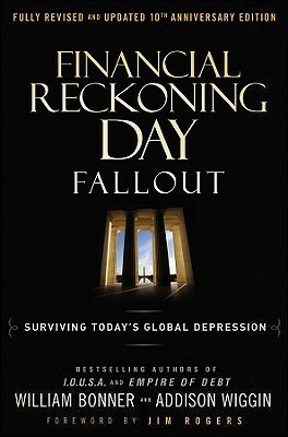 Financial Reckoning Day: Fallout - Surviving Today's Global Depression by William Bonner, Jim Rogers, Addison Wiggin