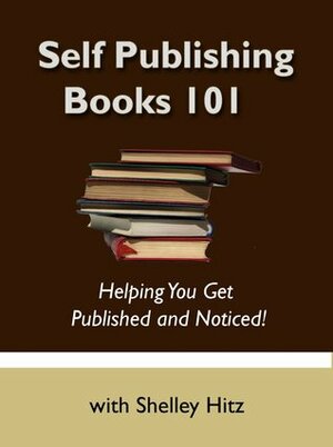 Self-Publishing Books 101: A Step-by-Step Guide to Publishing Your Book in Multiple Formats by Shelley Hitz