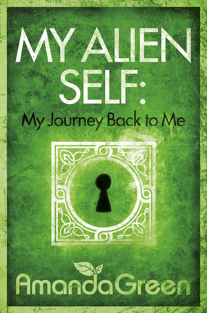 My Alien Self: My Journey Back to Me by Amanda Green
