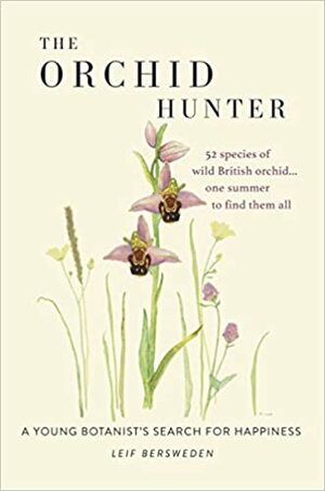 The Orchid Hunter: A young botanist's search for happiness by Leif Bersweden