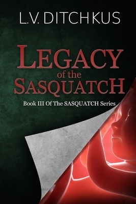 Legacy of the Sasquatch: Book III of The Sasquatch Series by L. V. Ditchkus