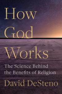 How God Works: The Science Behind the Benefits of Religion by David DeSteno