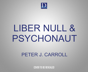 Liber Null & Psychonaut: An Introduction to Chaos Magic by Peter J. Carroll