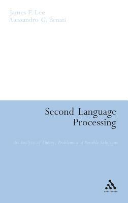 Second Language Processing: An Analysis of Theory, Problems and Possible Solutions by James F. Lee, Alessandro G. Benati