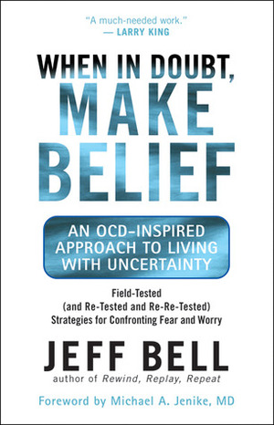 When in Doubt, Make Belief: An OCD-Inspired Approach to Living with Uncertainty by Michael Jenike, Jeff Bell