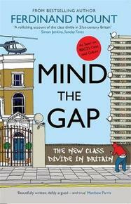 Mind the Gap: The New Class Divide in Britain by Ferdinand Mount