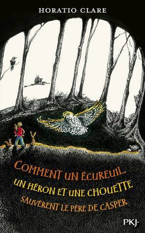 Comment un écureuil, un héron et une chouette sauvèrent le père de Casper by Horatio Clare