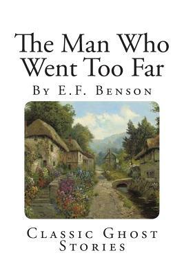 Classic Ghost Stories: The Man Who Went Too Far by E.F. Benson
