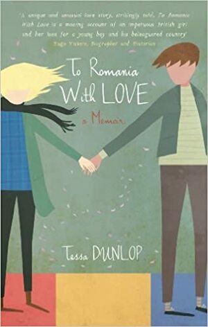 To Romania with Love by Tessa Dunlop
