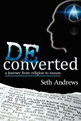 Deconverted: A Journey from Religion to Reason by Seth Andrews