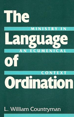 The Language of Ordination: Ministry in an Ecumenical Context by Louis William Countryman