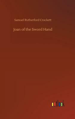 Joan of the Sword Hand by Samuel Rutherford Crockett