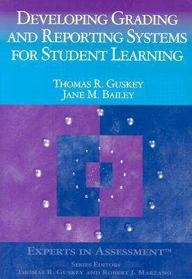 Developing Grading and Reporting Systems for Student Learning by Thomas R. Guskey, Jane M. Bailey