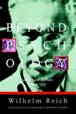 Beyond Psychology: Letters and Journals 1934-1939 by Wilhelm Reich