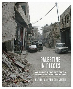 Palestine in Pieces: Graphic Perspectives on the Israeli Occupation by Kathleen Christison, Bill Christison